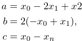 \eqalign{    a &= x_0 - 2x_1 + x2 \cr    b &= 2(-x_0 + x_1), \cr    c &= x_0 - x_n \cr}