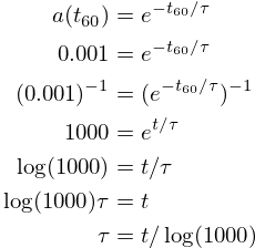 \eqalign{
a(t_{60}) &= e^{-t_{60}/\tau} \cr
0.001 &= e^{-t_{60}/\tau} \cr
(0.001)^{-1} &= (e^{-t_{60}/\tau})^{-1} \cr
1000 &= e^{t/\tau} \cr
\log(1000) &= t / \tau \cr
\log(1000)\tau &= t \cr
\tau &= t / \log(1000) \cr
}