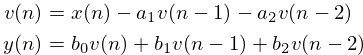 \eqalign{
v(n) &= x(n) - a_1 v(n - 1) - a_2 v(n - 2) \cr
y(n) &= b_0 v(n) + b_1 v(n - 1) + b_2 v(n - 2)
}