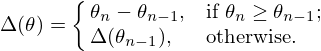 \Delta(\theta) = \cases{\theta_n - \theta_{n - 1},&if
$\theta_n \ge \theta_{n - 1}$;\cr
\Delta(\theta_{n - 1}),&otherwise.\cr}