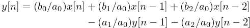 \eqalign{y[n] = (b_0/a_0)x[n]& + (b_1/a_0)x[n-1] + (b_2/a_0)x[n - 2] \cr
\hfil & - (a_1/a_0)y[n - 1] - (a_2/a_0)y[n - 2]\cr
}